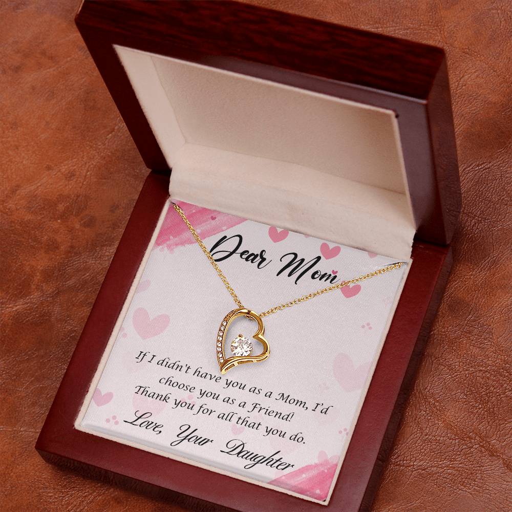 Beautiful Gift for Mom From Daughter "If I didn't have you as a Mom, I'd choose you as a Friend" Forever Love Necklace