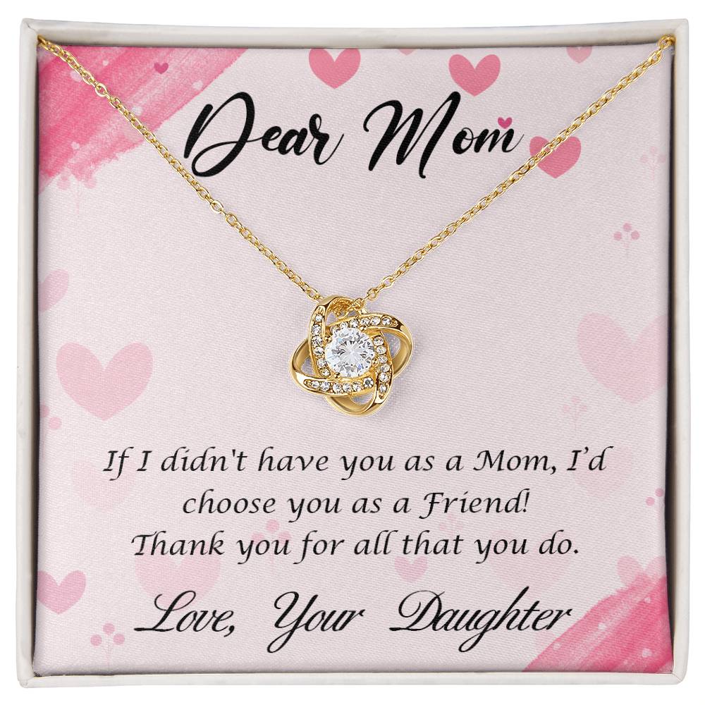 Beautiful Gift for Mom From Daughter "If I didn't have you as a Mom, I'd choose you as a Friend" Love Knot Necklace