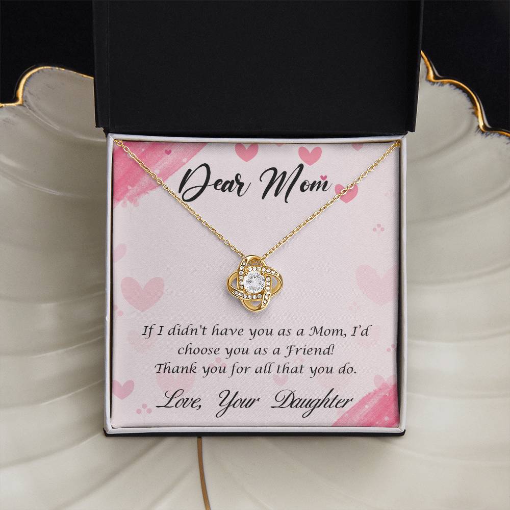 Beautiful Gift for Mom From Daughter "If I didn't have you as a Mom, I'd choose you as a Friend" Love Knot Necklace