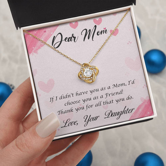 Beautiful Gift for Mom From Daughter "If I didn't have you as a Mom, I'd  choose you as a Friend" Love Knot Necklace