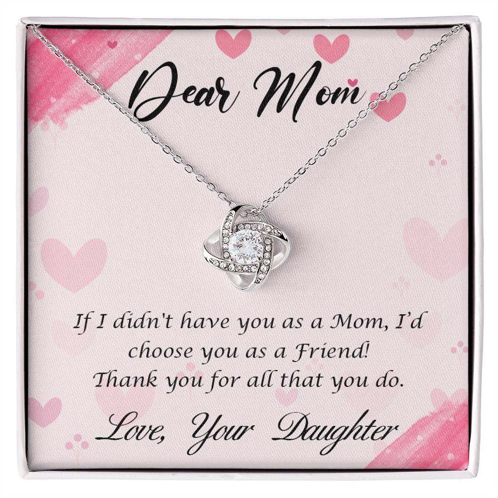 Beautiful Gift for Mom From Daughter "If I didn't have you as a Mom, I'd choose you as a Friend" Love Knot Necklace