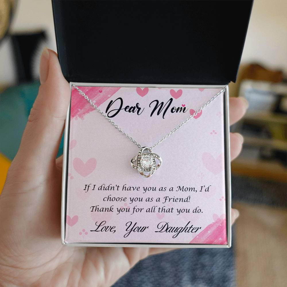 Beautiful Gift for Mom From Daughter "If I didn't have you as a Mom, I'd choose you as a Friend" Love Knot Necklace