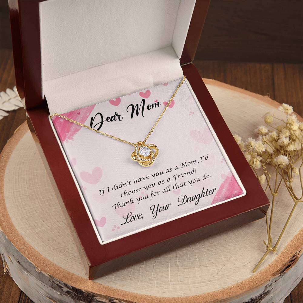 Beautiful Gift for Mom From Daughter "If I didn't have you as a Mom, I'd choose you as a Friend" Love Knot Necklace