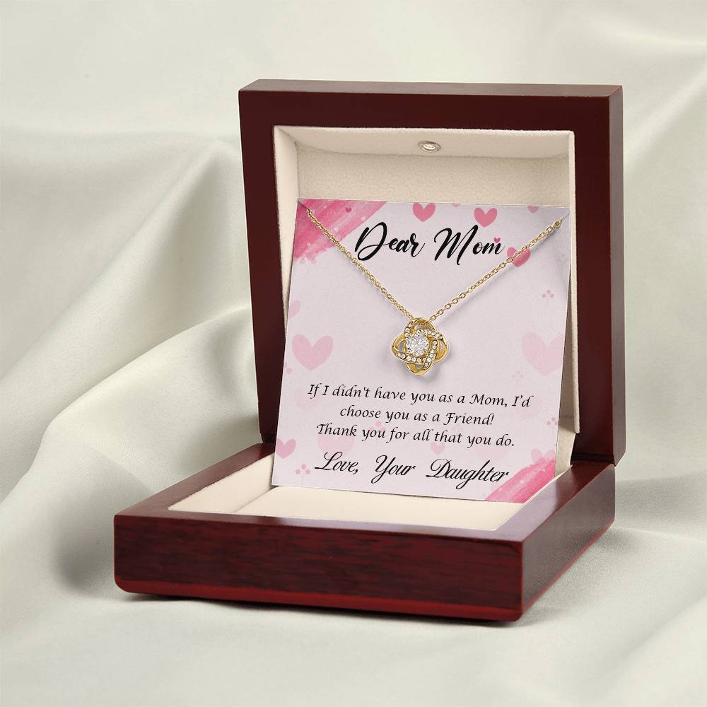 Beautiful Gift for Mom From Daughter "If I didn't have you as a Mom, I'd choose you as a Friend" Love Knot Necklace