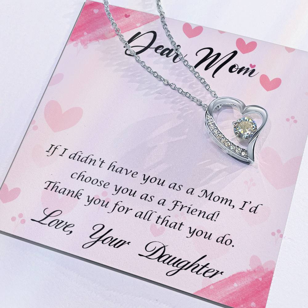 Beautiful Gift for Mom From Daughter "If I didn't have you as a Mom, I'd choose you as a Friend" Forever Love Necklace