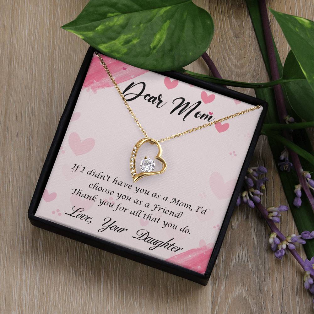 Beautiful Gift for Mom From Daughter "If I didn't have you as a Mom, I'd choose you as a Friend" Forever Love Necklace