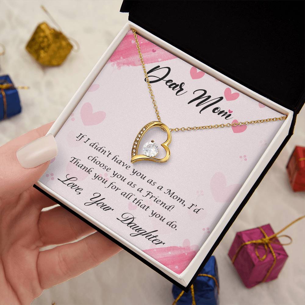 Beautiful Gift for Mom From Daughter "If I didn't have you as a Mom, I'd choose you as a Friend" Forever Love Necklace