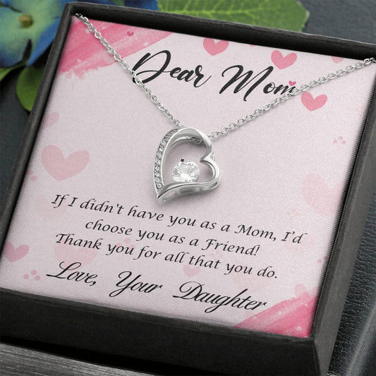 Beautiful Gift for Mom From Daughter "If I didn't have you as a Mom, I'd choose you as a Friend" Forever Love Necklace